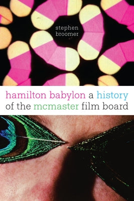 Hamilton Babylon: A History of the McMaster Film Board by Broomer, Stephen