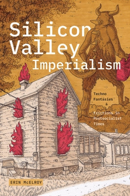 Silicon Valley Imperialism: Techno Fantasies and Frictions in Postsocialist Times by McElroy, Erin