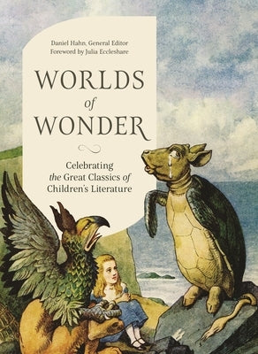 Worlds of Wonder: Celebrating the Great Classics of Children's Literature by Hahn, Daniel
