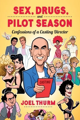 Sex, Drugs & Pilot Season: Confessions of a Casting Director by Thurm, Joel