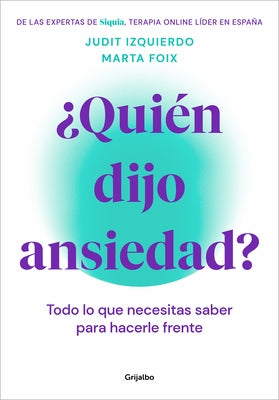 ¿Quién Dijo Ansiedad?: Todo Lo Que Necesitas Saber Para Hacerle Frente / Who Sai D Anxiety? Everything You Need to Know to Face It by Foix, Marta