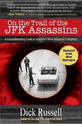 On the Trail of the JFK Assassins: A Groundbreaking Look at America's Most Infamous Conspiracy by Russell, Dick