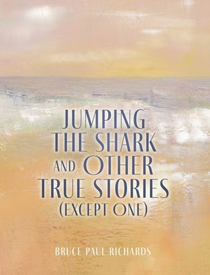 Jumping The Shark And Other True Stories (Except One) by Richards, Bruce Paul