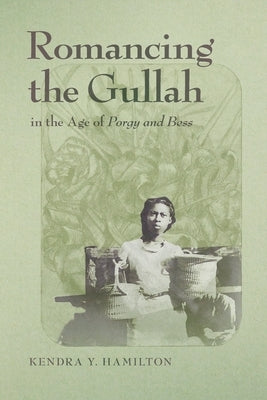 Romancing the Gullah in the Age of Porgy and Bess by Hamilton, Kendra Y.
