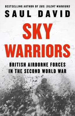 Sky Warriors: British Airborne Forces in the Second World War by David, Saul