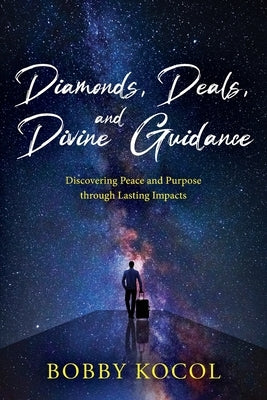 Diamonds, Deals, and Divine Guidance: Discovering Peace and Purpose through Lasting Impacts by Kocol, Bobby
