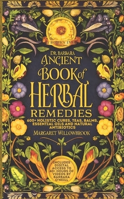 Dr. Barbara O'Neill's Ancient Book of Revived Herbal Remedies: 4 Books in 1: 600+ Holistic Cures, Teas, Balms, Essential Oils and Natural Antibiotics by Publications, A. Better You Everyday