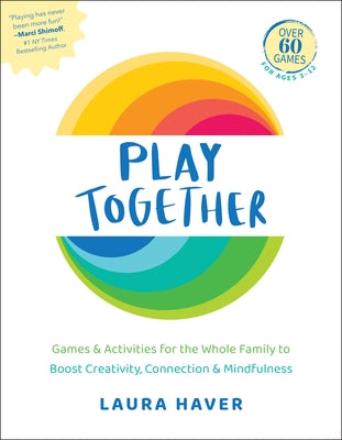 Play Together: Games & Activities for the Whole Family to Boost Creativity, Connection & Mindfulness by Haver, Laura