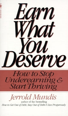 Earn What You Deserve: How to Stop Underearning & Start Thriving by Mundis, Jerrold