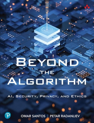 Beyond the Algorithm: Ai, Security, Privacy, and Ethics by Santos, Omar