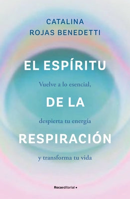 El Espíritu de la Respiración: Vuelve a Lo Esencial, Despierta Tu Energía Y Transforma Tu Vida / The Spirit of Breathing by Rojas Benedetti, Catalina