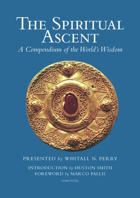 The Spiritual Ascent: A Compendium of the World's Wisdom by Perry, Whitall N.