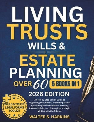Living Trusts, Wills & Estate Planning After 60: A Step-by-Step Senior Guide to Organizing Your Affairs, Protecting Assets, Appointing Decision-Makers by Harkins, Walter S.