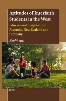 Attitudes of Interfaith Students in the West: Educational Insights from Australia, New Zealand and Germany by W. Ata, Abe