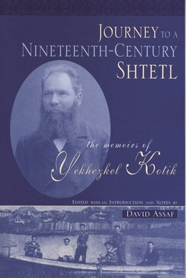 Journey to a Nineteenth-Century Shtetl: The Memoirs of Yekhezkel Kotik by Kotik, Yekhezkel