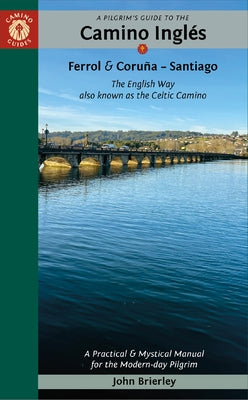 A Pilgrim's Guide to the Camino Inglés: The English Way Also Known as the Celtic Camino: Ferrol & Coruña -- Santiago by Brierley, John