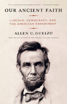 Our Ancient Faith: Lincoln, Democracy, and the American Experiment by Guelzo, Allen