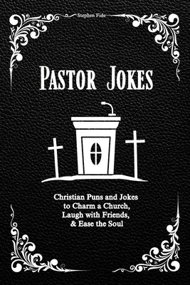 Pastor Jokes: Christian Puns and Jokes to Charm a Church, Laugh with Friends, & Ease the Soul by Fide, Stephen