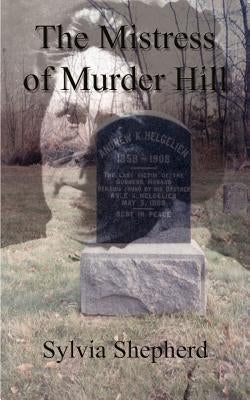 The Mistress of Murder Hill: The Serial Killings of Belle Gunness by Shepherd, Sylvia Elizabeth