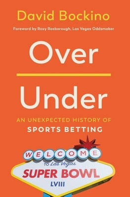 Over/Under: An Unexpected History of Sports Betting by Bockino, David