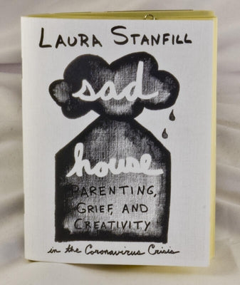 Sad House: Parenting, Grief, and Creativity in the Coronavirus Crisis by Stanfill, Laura