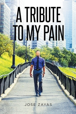 A Tribute to My Pain by Zayas, Jose