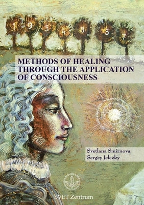 Methods of Healing through the Application of Consciousness by Smirnova, Svetlana