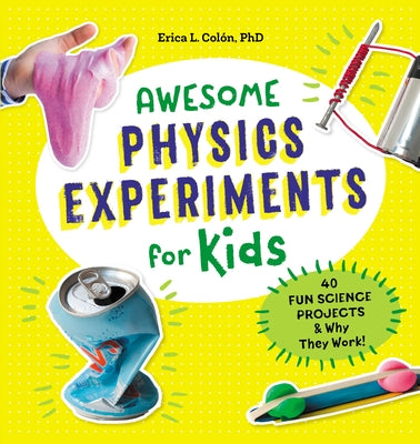 Awesome Physics Experiments for Kids: 40 Fun Science Projects and Why They Work by Col&#195;&#179;n, Erica L.