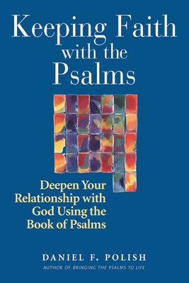 Keeping Faith with the Psalms: Deepen Your Relationship with God Using the Book of Psalms by Polish, Daniel F.