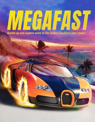 Megafast: Buckle Up and Explore Some of the Fastest Machines Ever Made! by Farndon, John