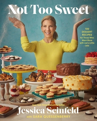 Not Too Sweet: 100 Dessert Recipes for Those Who Want More with Just a Little Less by Seinfeld, Jessica