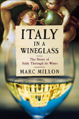 Italy in a Wineglass: The Story of Italy Through Its Wines by Millon, Marc