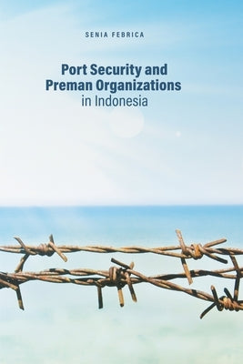 Port Security and Preman Organizations in Indonesia by Febrica, Senia