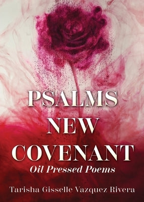Psalms New Covenant: Oil Pressed Poems by Vazquez Rivera, Tarisha Gisselle
