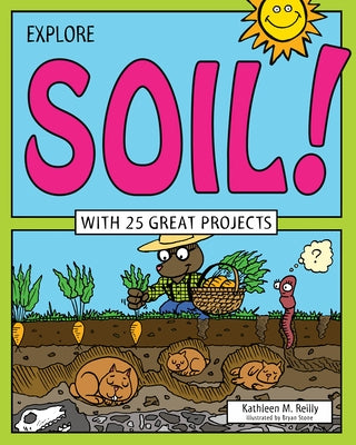 Explore Soil!: With 25 Great Projects by Reilly, Kathleen M.