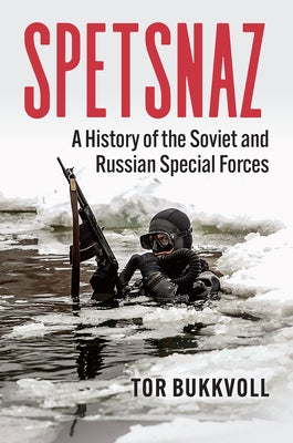 Spetsnaz: A History of the Soviet and Russian Special Forces by Bukkvoll, Tor