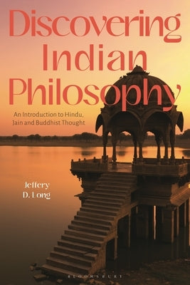 Discovering Indian Philosophy: An Introduction to Hindu, Jain and Buddhist Thought by Long, Jeffery D.