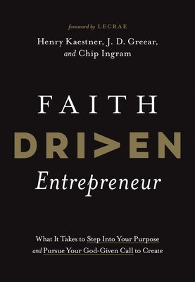 Faith Driven Entrepreneur: What It Takes to Step Into Your Purpose and Pursue Your God-Given Call to Create by Kaestner, Henry
