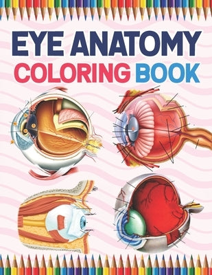 Eye Anatomy Coloring Book: Eye Anatomy Coloring Book for kids. Human Eye Anatomy Coloring Pages for Kids Toddlers Teens. Human Body Anatomy Color by Publication, Kamniaczell