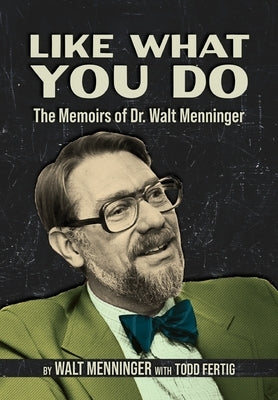 Like What You Do: The Memoirs of Dr. Walt Menninger by Menninger, Walt