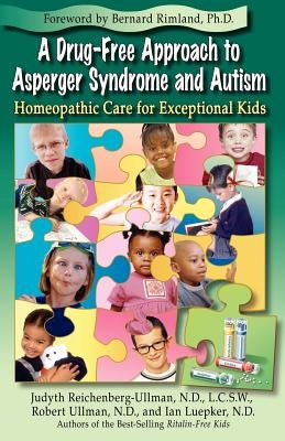 A Drug-Free Approach to Asperger Syndrome and Autism: Homeopathic Care for Exceptional Kids by Reichenberg-Ullman, Judyth