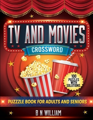 Tv And Movies Crossword Puzzle Book for Adults and Seniors: USA Version - Fun Themed Trivia Crosswords - 100 Puzzles and Solutions by William, B. N.