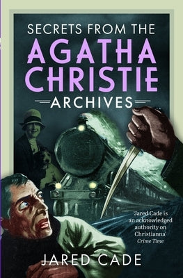 Secrets from the Agatha Christie Archives by Cade, Jared