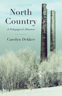 North Country: A Pedagogical Almanac by Dekker, Carolyn