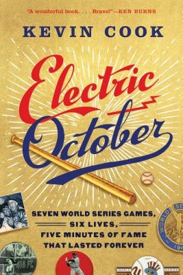Electric October: Seven World Series Games, Six Lives, Five Minutes of Fame That Lasted Forever by Cook, Kevin