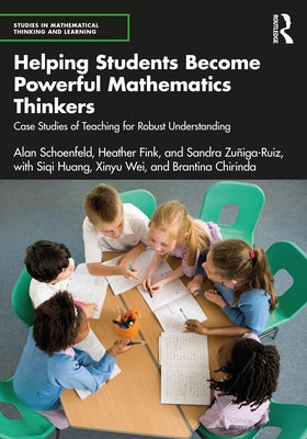 Helping Students Become Powerful Mathematics Thinkers: Case Studies of Teaching for Robust Understanding by Schoenfeld, Alan