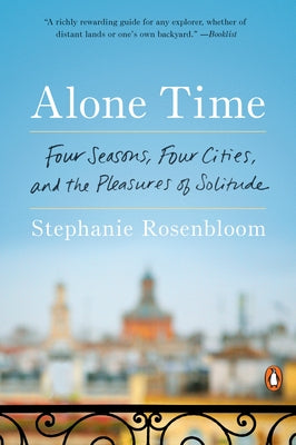 Alone Time: Four Seasons, Four Cities, and the Pleasures of Solitude by Rosenbloom, Stephanie