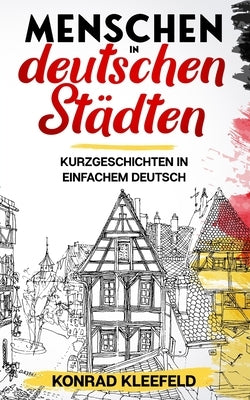 Menschen in deutschen St?dten: Kurzgeschichten in einfachem Deutsch by Kleefeld, Konrad