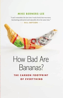 How Bad Are Bananas?: The Carbon Footprint of Everything by Berners-Lee, Mike