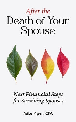 After the Death of Your Spouse: Next Financial Steps for Surviving Spouses by Piper, Mike